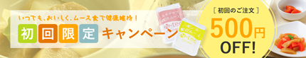 いつでも、おいしく、ムース食で健康維持！初回限定キャンペーン［ 初回のご注文 ］500円OFF!